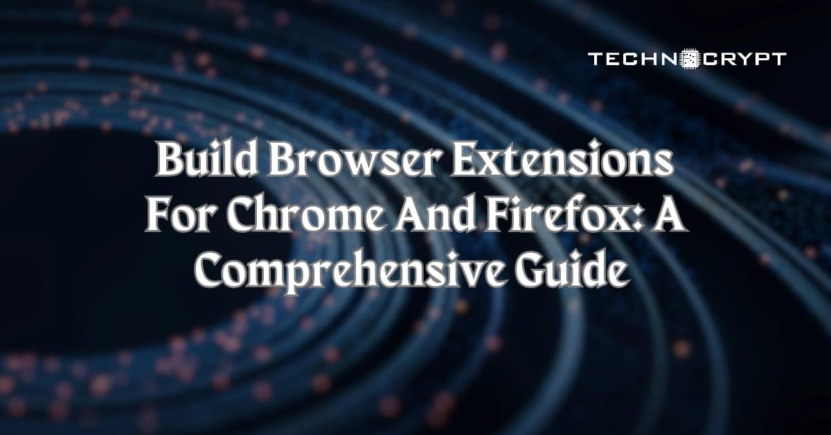 "Build Browser Extensions for Chrome and Firefox: A Comprehensive Guide"