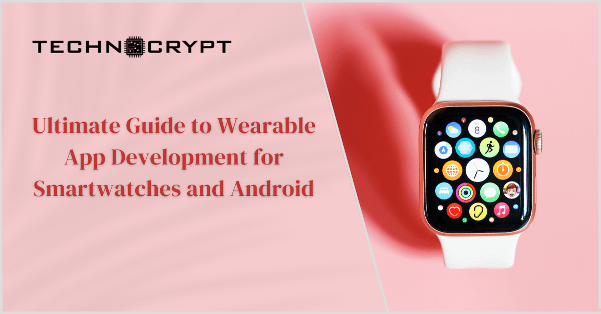 Ultimate Guide to Wearable App Development for Smartwatches and Android